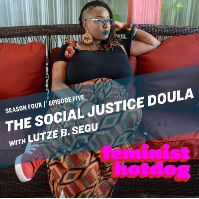 FH S4E5: The Social Justice Doula with Lutze B. Segu FH S4E5: The Social Justice Doula with Lutze B. Segu