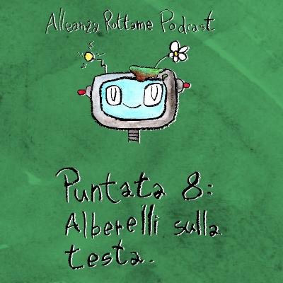 Ep.8 – Alberelli sulla testa Ep.8 – Alberelli sulla testa