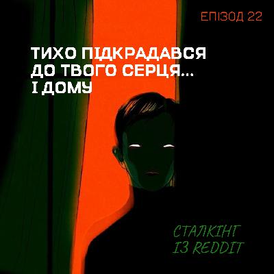 Епізод 22. Тихо підкрадався до твого серця... і дому: сталкінг із Reddit