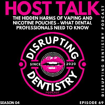Episode 69: The Hidden Harms of Vaping and Nicotine Pouches - What Dental Professionals Need to Know