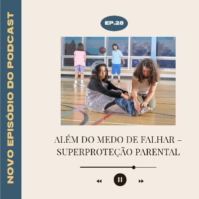Além do Medo de Falhar – Superproteção Parental e Ansiedade de Desempenho