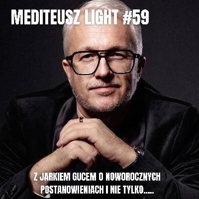 MEDITEUSZ LIGHT #59 - JAREK GUC O NOWOROCZNYCH POSTANOWIENIACH i NIE TYLKO .... MEDITEUSZ LIGHT #59 - JAREK GUC O NOWOROCZNYCH POSTANOWIENIACH i NIE TYLKO ....