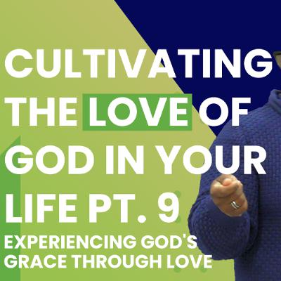 Cultivating The Love Of God Pt. 9