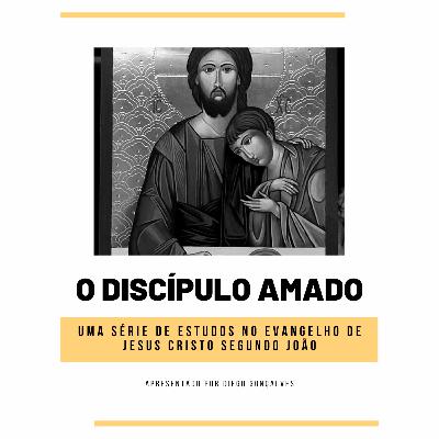 #012 - EP. 01 de: "O DISCÍPULO AMADO, UMA SÉRIE DE ESTUDOS NO EVANGELHO DE JOÃO"