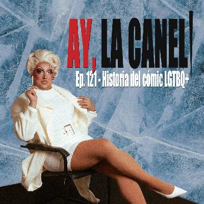 ¡Ay, la Caneli! - Ep.121 - Historia del cómic LGTBQ+
