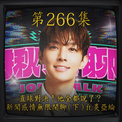 EP266｜這集有雷！什麼都說了？ 新聞沒寫的那些事（下）ft.炎亞綸