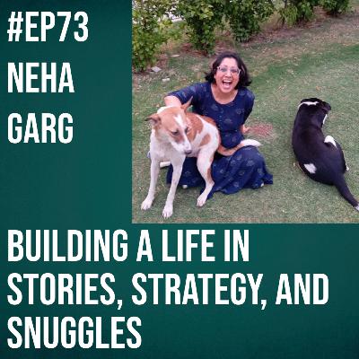 #73 - Neha Garg on Building a Life in Stories, Strategy and Snuggles