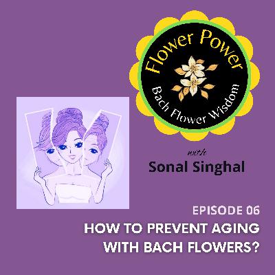 Ep. 06 - How to Prevent Aging With Bach Flowers? Ep. 06 - How to Prevent Aging With Bach Flowers?