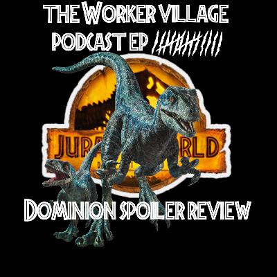 The Worker Village Podcast EP 14 Jurassic World Dominion Spoiler Review
