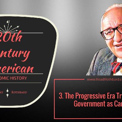 Episode 56 - 3.  The Progressive Era Triple Alliance: Government as Cartelizer - Murray N Rothbard