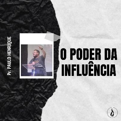 O PODER DA INFLUÊNCIA - Pr. PAULO HENRIQUE O PODER DA INFLUÊNCIA - Pr. PAULO HENRIQUE