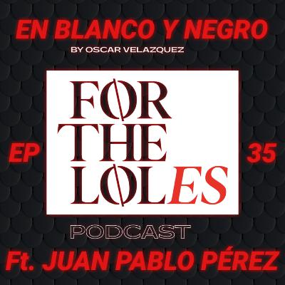 EP 35 En blanco y negro - ForTheLoles ft. Juan Pablo Perez