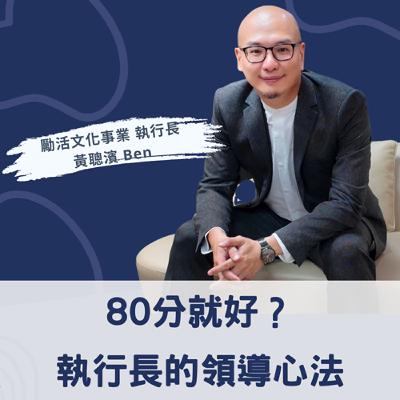 EP41-【勵活文化事業執行長 黃聰濱】80分就好？執行長的領導心法