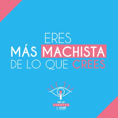 Eres más Machista de lo que Crees.