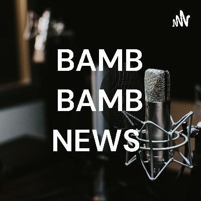Bamb bamb news is back ! Get ready!