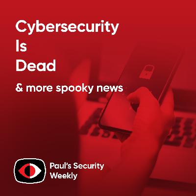 Cybersecurity Is Dead - PSW #898 Cybersecurity Is Dead - PSW #898