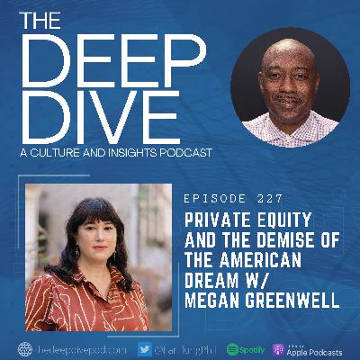Episode 227: Private Equity and the Demise of the American Dream w/ Megan Greenwell