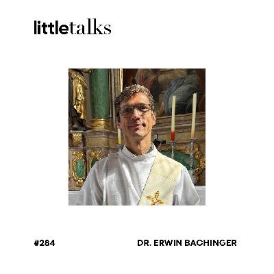 little talks - #284 Dr. Erwin Bachinger | Glaube, Sinn, Gott, Leben
