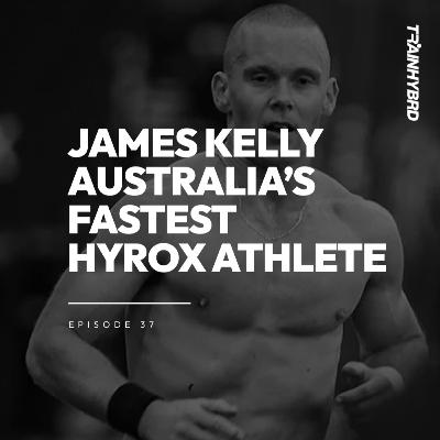 037: James Kelly, Australia's Fastest Hyrox Athlete