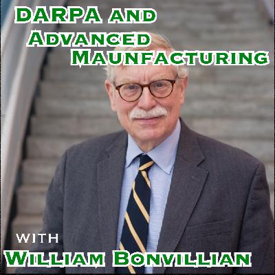 DARPA and Advanced Manufacturing with William Bonvillian [Idea Machines #46]