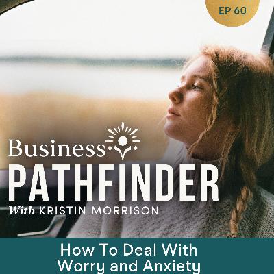 Ep. 60: How To Deal With Worry and Anxiety