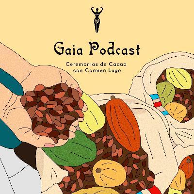 Gaia Podcast ep23 - Ceremonias de Cacao con Carmen Lugo