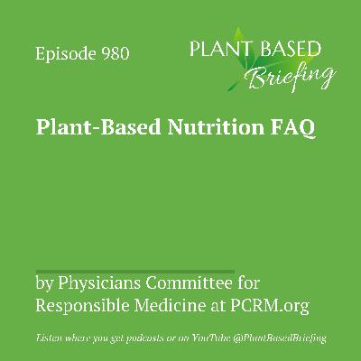 980: Plant-Based Nutrition FAQ from Physicians Committee for Responsible Medicine at PCRM.org