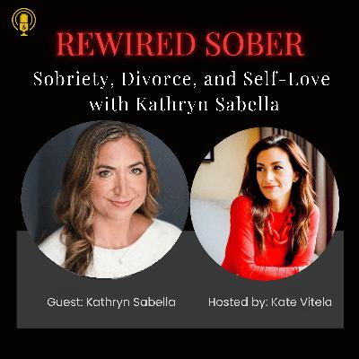 Ep 42. Sobriety, Divorce, and Self-Love with Kathryn Sabella
