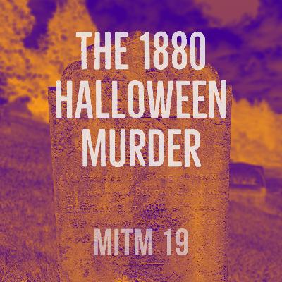 MITM: 19 The 1880 Halloween Murder