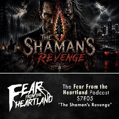 S7 Ep5: S7E05 - "The Shaman's Revenge" - Fear From The Heartland S7 Ep5: S7E05 - "The Shaman's Revenge" - Fear From The Heartland