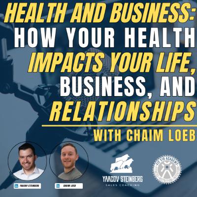 Health And Business: How Your Health Impacts Your Life, Business, And Relationships, With Chaim Loeb