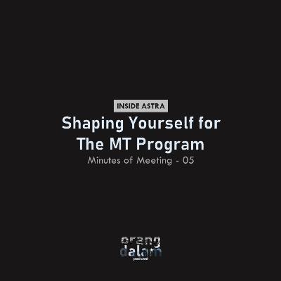 MoM.05 - Inside Astra: Shaping Yourself for The MT Program MoM.05 - Inside Astra: Shaping Yourself for The MT Program