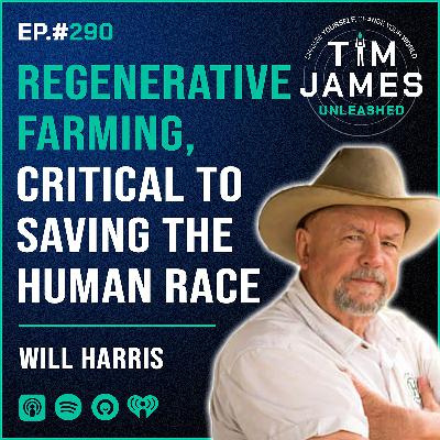 290 - Episode #290: Will Harris, Regenerative Farming, Critical To Saving The Human Race