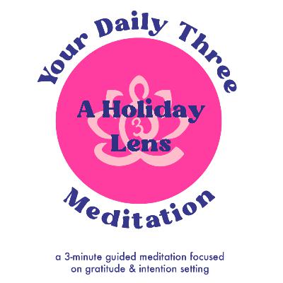 Your Daily Three Meditation - A Holiday Lens