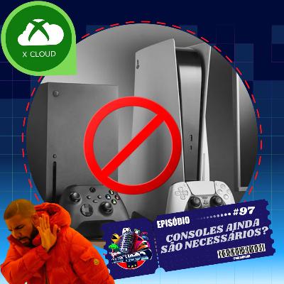 Episódio 97- Console ainda é necessário ?
