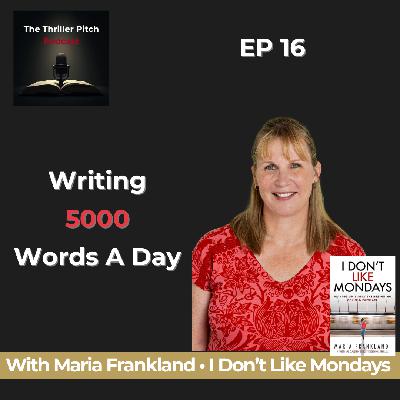 Writing 5,000 Words a Day and Staying Real | Maria Frankland on Psychological Thrillers | EP16