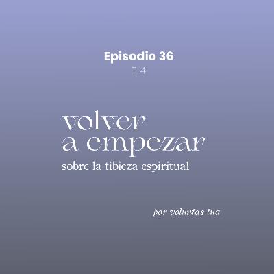 Ep 36: Volver a empezar: sobre la tibieza espiritual - con Arantxa Vasquez