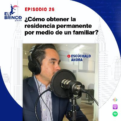¿Cómo obtener la residencia permanente por medio de un familiar?, Episodio 26
