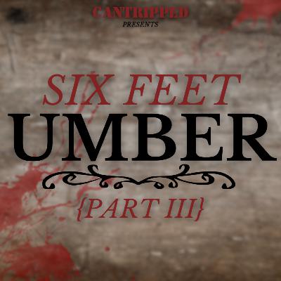 Six Feet Umber - Part III {A Special Mini-Series}
