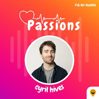 Cyril Hives - Les musées - Passions #16