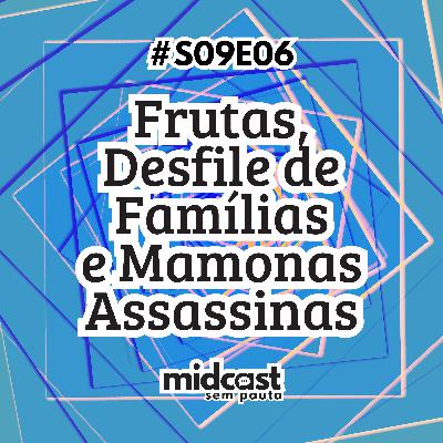 S09E06 - MIDCast sem Pauta: Frutas, Desfile de Famílias e Mamonas Assassinas