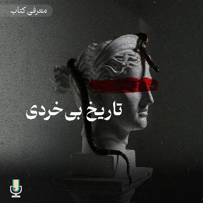 اپیزود هشتاد و پنجم: تاریخ بی خردی