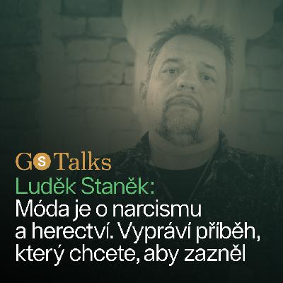 GS Talks #50 Luděk Staněk: Móda je o narcismu a herectví. Vypráví příběh, který chcete, aby zazněl
