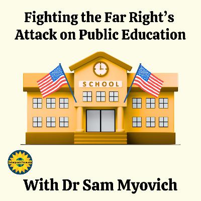 Fighting the Far Right's Attack on Public Education with Dr Sam Myovitch Fighting the Far Right's Attack on Public Education with Dr Sam Myovitch