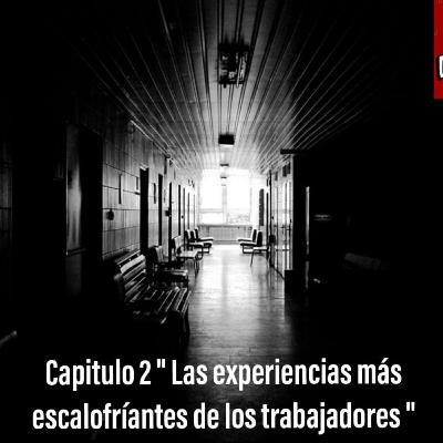 CAPITULO 2 LAS EXPERIENCIAS MÁS ESCALOFRIANTES DE TRABAJADORES