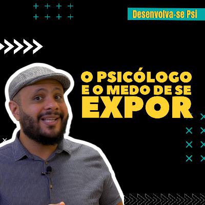 PODCAST DESENVOLVA-SE PSI - Ep.5 - O Psicólogo e o Medo da Exposição