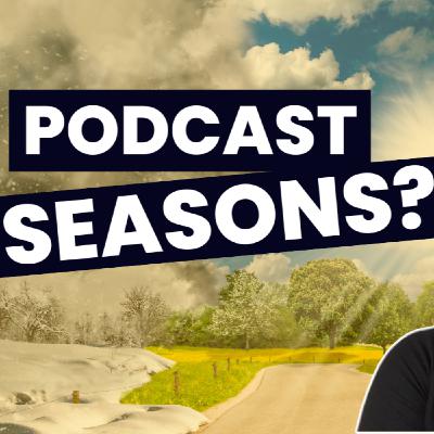Should Podcasts Have Seasons?