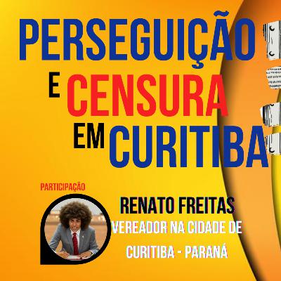 Perseguição e censura em Curitiba - Com vereador Renato Freitas
