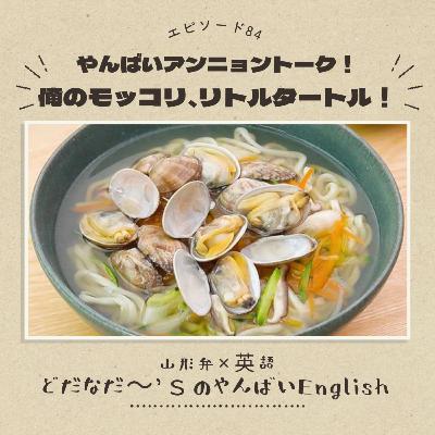 #84 やんばいアンニョントーク！俺のモッコリ、リトルタートル！