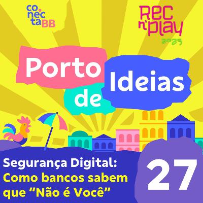 Segurança Digital 2025: Como Bancos Já Sabem Que “Não É Você” [Rec'n'Play 2025] - Porto de Ideias #27